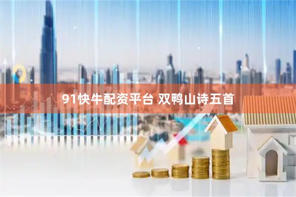 91快牛配资平台 双鸭山诗五首